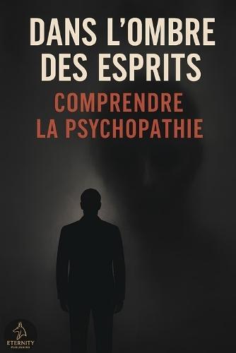Dans l'ombre des esprits: comprendre la psychopathie