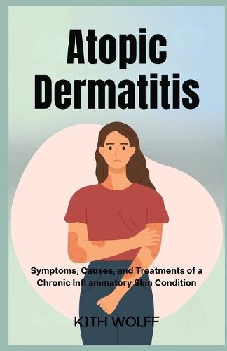 Atopic Dermatitis: Symptoms, Causes, and Treatments of a Chronic Infl ammatory Skin Condition