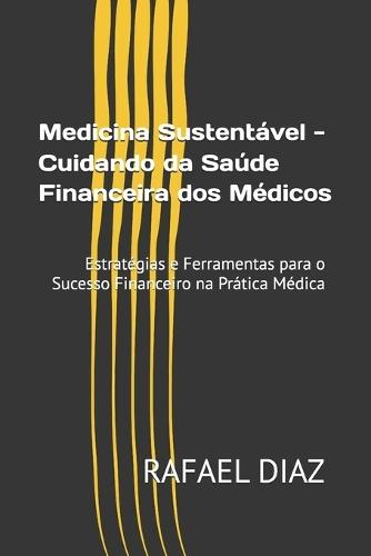 Medicina Sustentável - Cuidando da Saúde Financeira dos Médicos: Estratégias e Ferramentas para o Sucesso Financeiro na Prática Médica