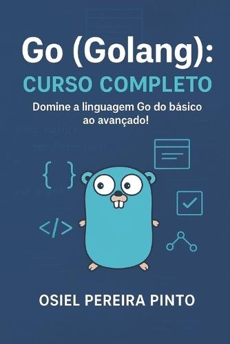 Go (Golang): Curso Completo: Go (Golang) Curso Completo