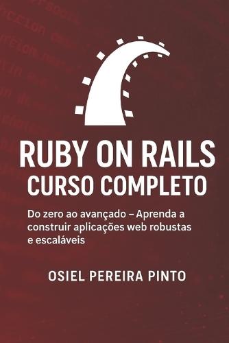 Ruby on Rails: Curso Completo: Do zero ao avançado - Aprenda a construir aplicações web robustas e escaláveis