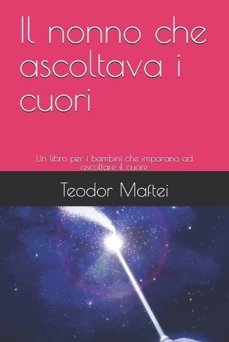 Il nonno che ascoltava i cuori: Un libro per i bambini che imparano ad ascoltare il cuore