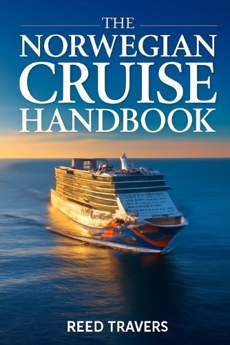 The Norwegian Cruise Handbook: The Only Companion You Really Need, Insider Secrets, Ship Profiles, Smart Savings & Unforgettable Voyages for 2026