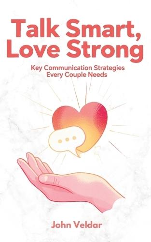 Talk Smart, Love Strong: Key Communication Strategies Every Couple Needs