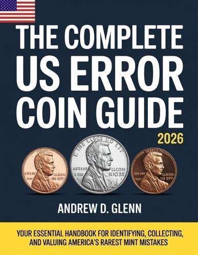 The Complete Us Error Coin Guide 2026: Your Essential Handbook for Identifying, Collecting, and Valuing America's Rarest Mint Mistakes