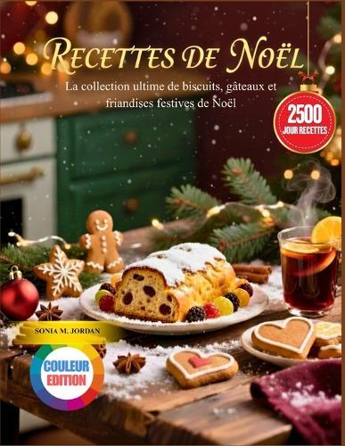 Recettes De Noël: La collection ultime de biscuits, gâteaux et friandises festives de Noël