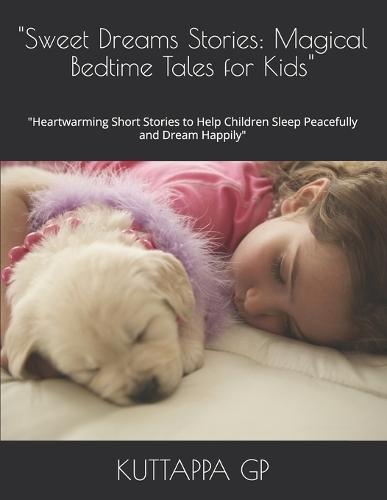""Sweet Dreams Stories: Magical Bedtime Tales for Kids"" ""Heartwarming Short Stories to Help Children Sleep Peacefully and Dream Happily""
