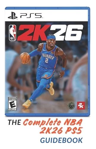 The Complete NBA 2K26 PS5 Guidebook: Expert Strategies, Game Mode Breakdowns, and Essential Tips for Dominating Every Possession