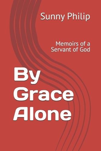 By Grace Alone: Memoirs of a Servant of God
