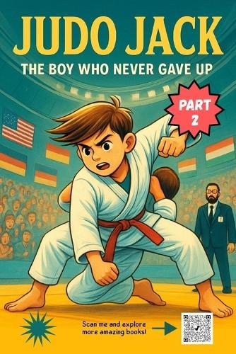Judo Jack (Part 2): An Engaging Children's Book That Blends Sports, Emotions, and Life Lessons About Perseverance and Respect The Boy Who Never Gave Up Children's Martial Arts Adventure Book