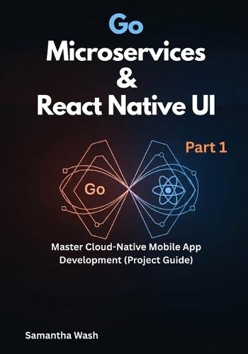 Go Microservices & React Native UI: Master Cloud-Native Mobile App Development (Project Guide)