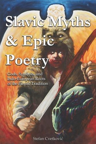 Slavic Myths & Epic Poetry: Gods, Symbols, and Indo-European Roots of the Heroic Tradition