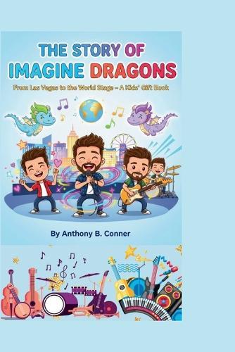 The Story of Imagine Dragons: From Las Vegas to the World Stage - A Kids' Gift Book