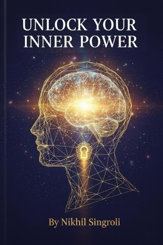 Unlock Your Inner Power: A Step-by-Step Guide to Building Confidence, Breaking Free from Fear, and Living with Purpose and Mental Strength