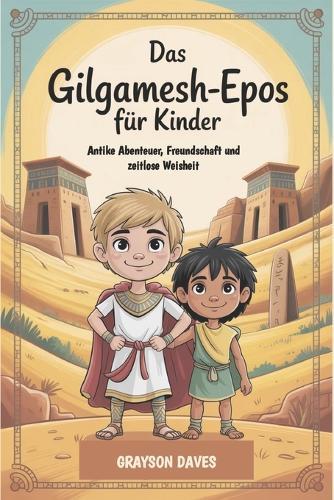 Das Gilgamesch-Epos für Kinder: Antike Abenteuer, Freundschaft und zeitlose Weisheit