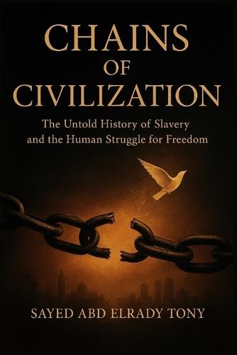 Chains of Civilization: The Untold History of Slavery and the Human Struggle for Freedom