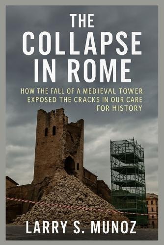 The Collapse in Rome: How the Fall of a Medieval Tower Exposed the Cracks in Our Care for History