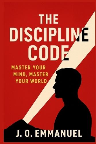 The Discipline Code: Master Your Mind, Master Your World