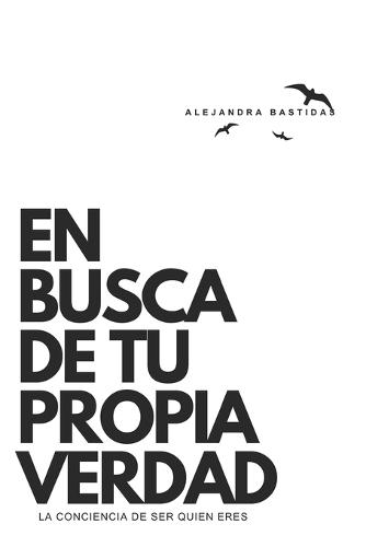 En Busca de tu Propia Verdad: La conciencia de Ser quien eres