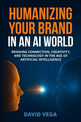 Humanizing Your Brand in an AI World: Building Authentic Trust and Emotional Connection in the Age of Artificial Intelligence