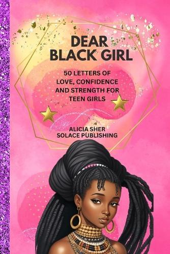 Dear Black Girl: 50 Letters of Love, Confidence, and Strength for Teen Girls