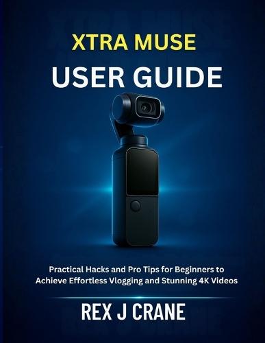 Xtra Muse User Guide: Practical Hacks and Pro Tips for Beginners to Achieve Effortless Vlogging and Stunning 4K Videos