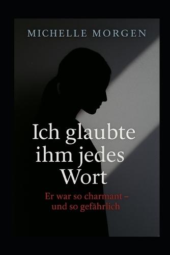 Ich glaubte ihm jedes Wort: Er war so charmant und so gefährlich