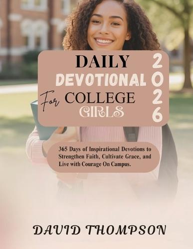 Daily Devotional for College Girls: 365 Days of Inspirational Devotions to Strengthen Faith Cultivate Grace and Live with Courage On Campus