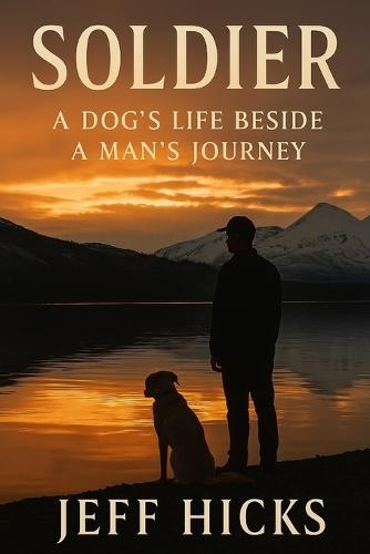 Soldier: A Dog's Life Beside a Man's Journey