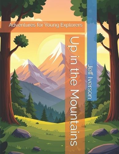 Up in the Mountains: Adventures for Young Explorers