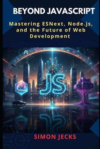Beyond JavaScript: Mastering ESNext, Node.js, and the Future of Web Development