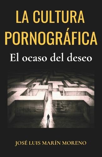 La cultura pornográfica: El ocaso del deseo