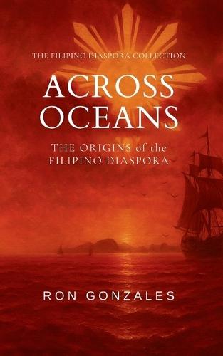 Across Oceans: The Origins of the Filipino Diaspora, Volume I