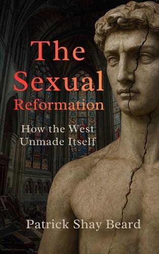 The Sexual Reformation: How the West Unmade Itself