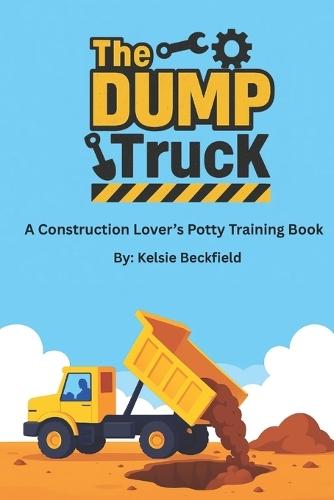 The DUMP Truck: A Construction Lover's Potty Training Book