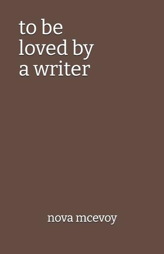 to be loved by a writer