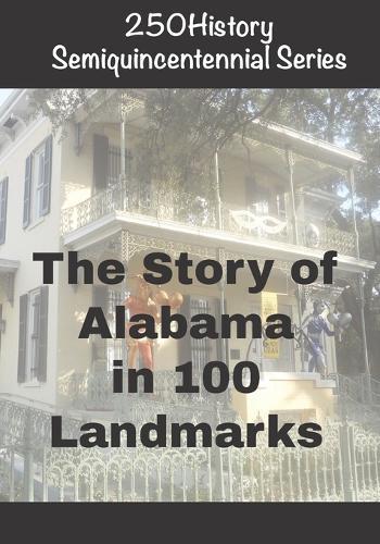 250History Semiquincentennial Series: The Story of Alabama In 100 Landmarks