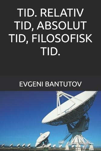 Tid. Relativ Tid, Absolut Tid, Filosofisk Tid.