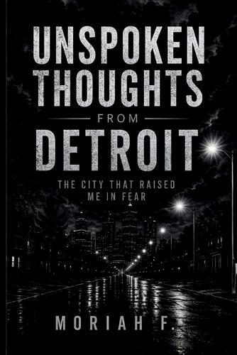 Unspoken Thoughts from Detroit: The City That Raised Me in Fear