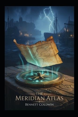 The Meridian Atlas: A novel of lost maps, shifting memory, and the line that rewrites the world.