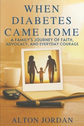 When Diabetes Came Home: A Family's Journey of Faith, Advocacy, and Everyday Courage