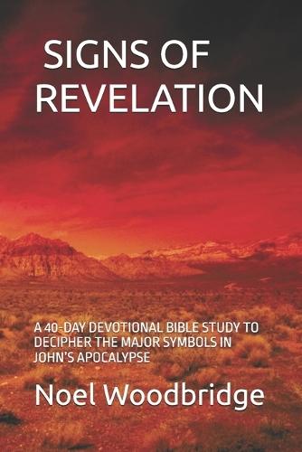 Signs of Revelation: A 40-Day Devotional Bible Study to Decipher the Major Symbols in John's Apocalypse