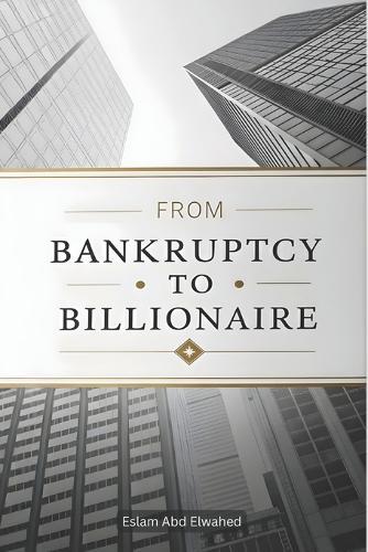 From Bankruptcy to Billionaire: 100 True Stories of Business Triumphs