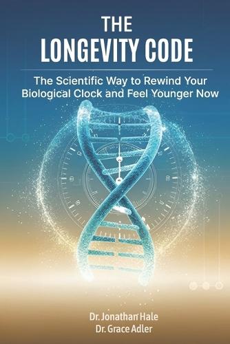 The Longevity Code: The Scientific way to Rewind Your Biological Clock and Feel Younger Now