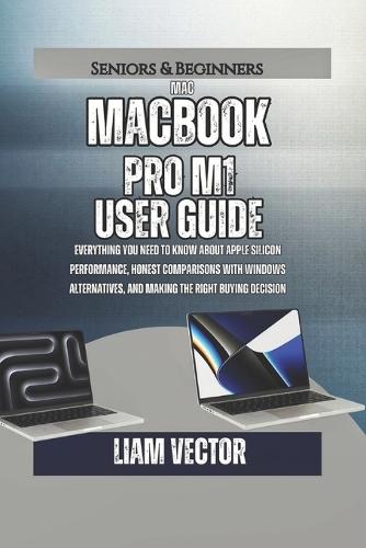 MacBook Pro M1 User Guide: Everything You Need to Know About Apple Silicon Performance, Honest Comparisons with Windows Alternatives, and Making the Right Buying Decision