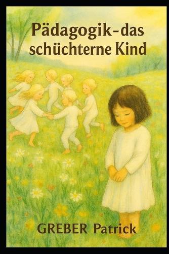 Pädagogik - Das schüchterne Kind: Mit Praxis - Beispielen