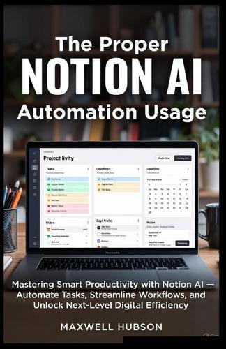 The Proper NOTION AI Automation Usage: Mastering Smart Productivity with Notion AI - Automate Tasks, Streamline Workflows, and Unlock Next-Level Digital Efficiency