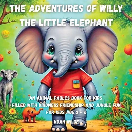 The Adventures of Willy the Little Elephant: An animal fables book for kids filled with kindness friendship and jungle fun