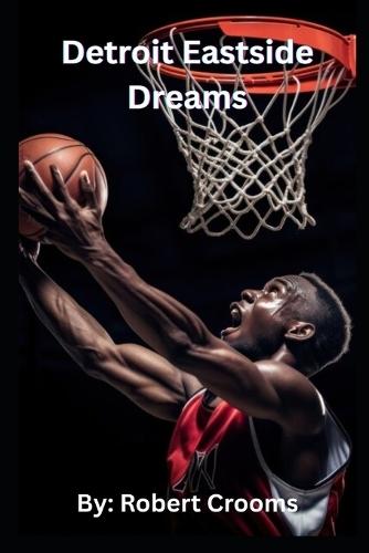 Detroit Eastside Dreams.: From the Streets of Detroit to NBA Glory.