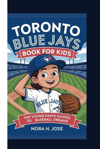 Toronto Blue Jays Book for Kids: The Young Fan's Guide To Baseball Dreams